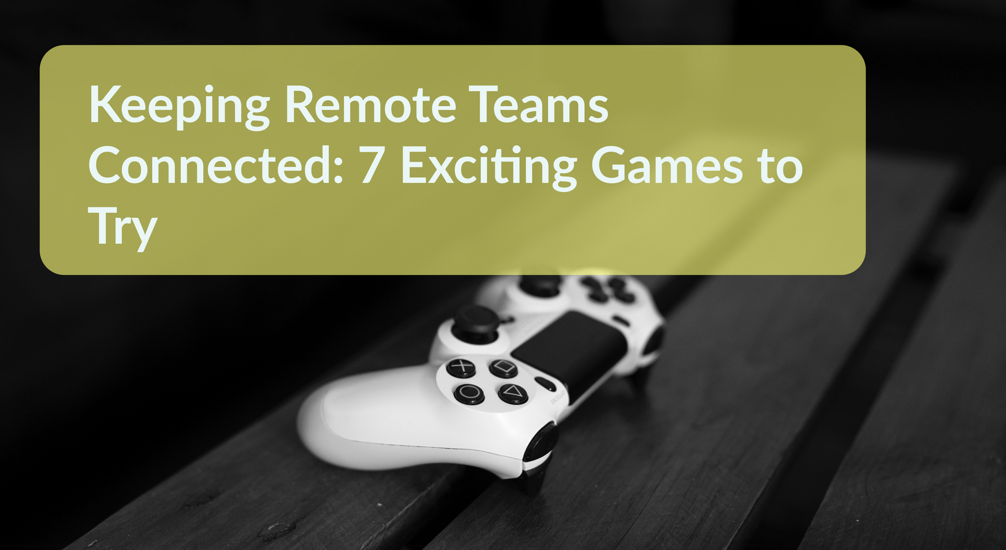 Keeping Remote Teams Connected: 7 Exciting Games to Try