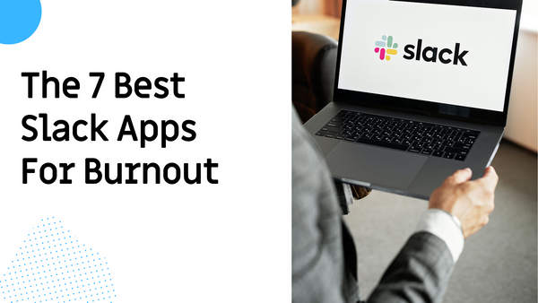 The 7 Best Slack Apps For Burnout: Keep Your Team Happy and Healthy