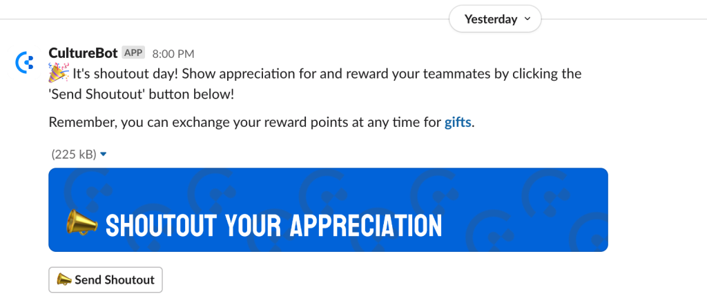 Schedule praise/kudos reminders so that people on the team are reminded to share praise and thanks to their co-workers. This is the CultureBot example of a "Shoutout Day"